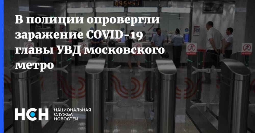 В полиции опровергли заражение COVID-19 главы УВД московского метро