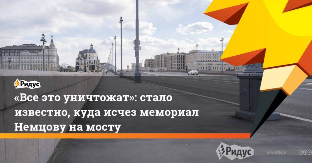 «Все это уничтожат»: стало известно, куда исчез мемориал Немцову на мосту