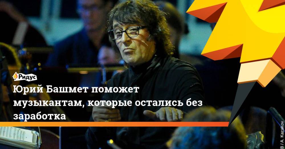 Юрий Башмет поможет музыкантам, которые остались без заработка