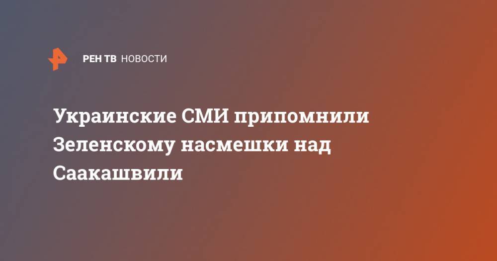 Украинские СМИ припомнили Зеленскому насмешки над Саакашвили