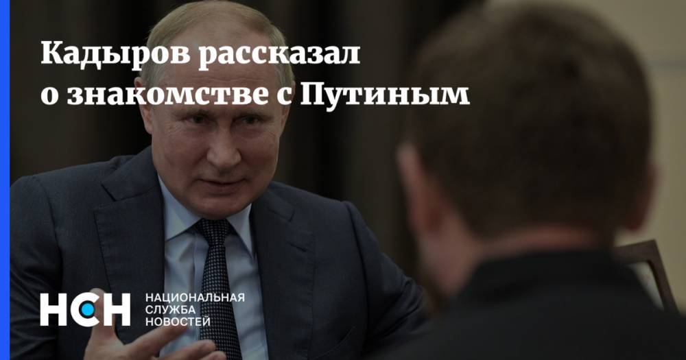 Кадыров рассказал о знакомстве с Путиным