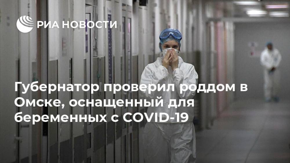 Губернатор проверил роддом в Омске, оснащенный для беременных с COVID-19