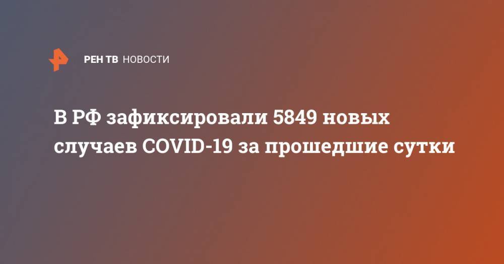 В РФ зафиксировали 5849 новых случаев COVID-19 за прошедшие сутки