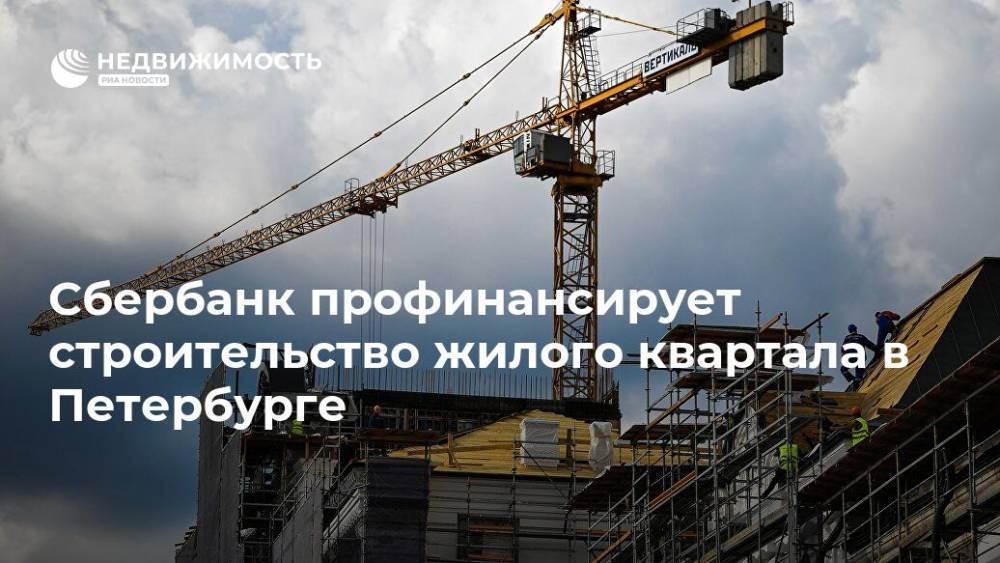 Сбербанк профинансирует строительство жилого квартала в Петербурге
