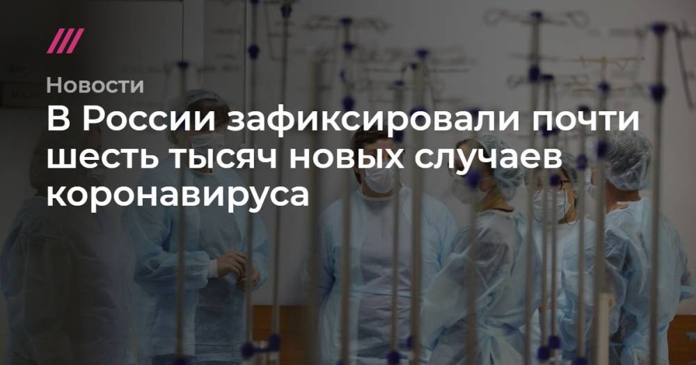 В России зафиксировали почти шесть тысяч новых случаев коронавируса