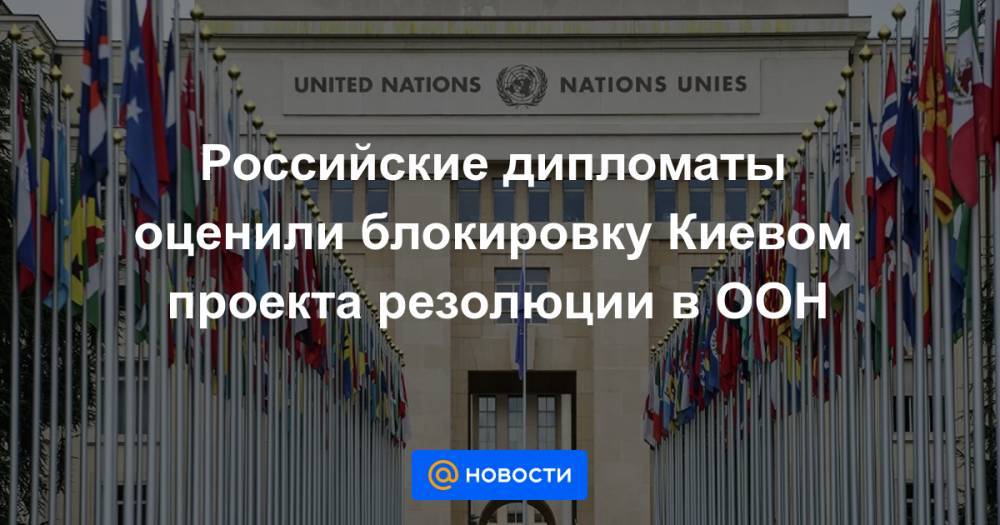 Российские дипломаты оценили блокировку Киевом проекта резолюции в ООН
