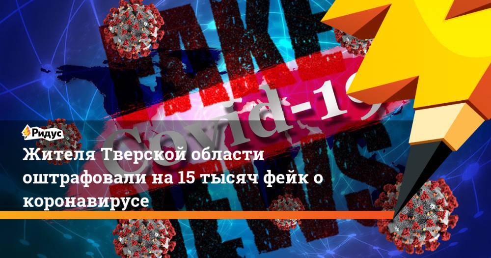 Жителя Тверской области оштрафовали на 15 тысяч фейк о коронавирусе