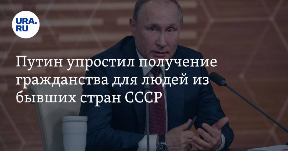 Путин упростил получение гражданства для людей из бывших стран СССР