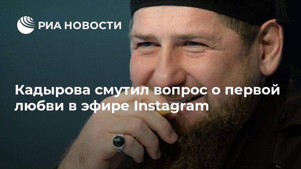 Рамзан Кадыров - Кадырова смутил вопрос о первой любви в эфире Instagram - ria.ru - респ. Чечня