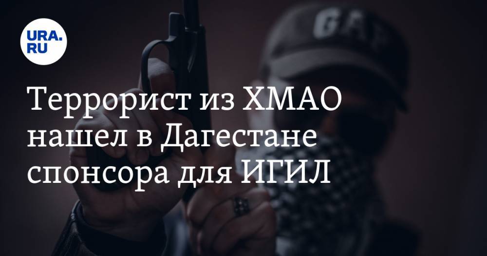 Террорист из ХМАО нашел в Дагестане спонсора для ИГИЛ