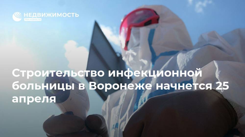 Строительство инфекционной больницы в Воронеже начнется 25 апреля