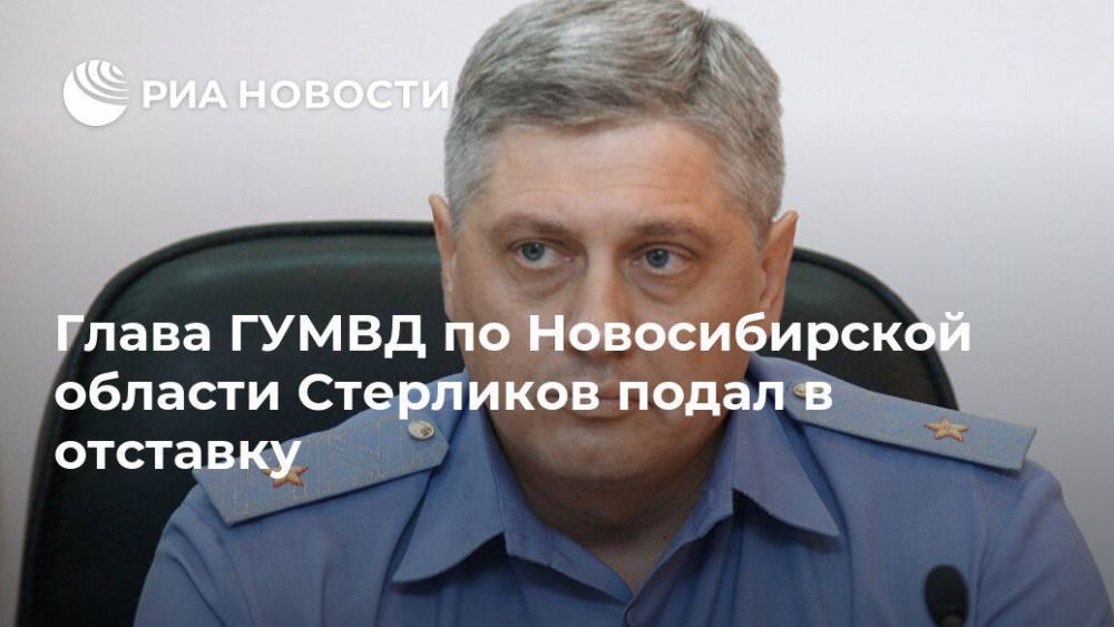 Глава ГУМВД по Новосибирской области Стерликов подал в отставку