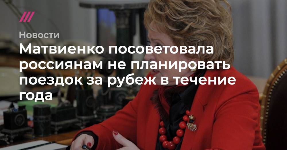 Матвиенко посоветовала россиянам не планировать поездок за рубеж в течение года