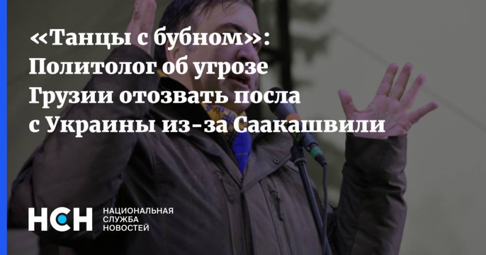 «Танцы с бубном»: Политолог об угрозе Грузии отозвать посла с Украины из-за Саакашвили