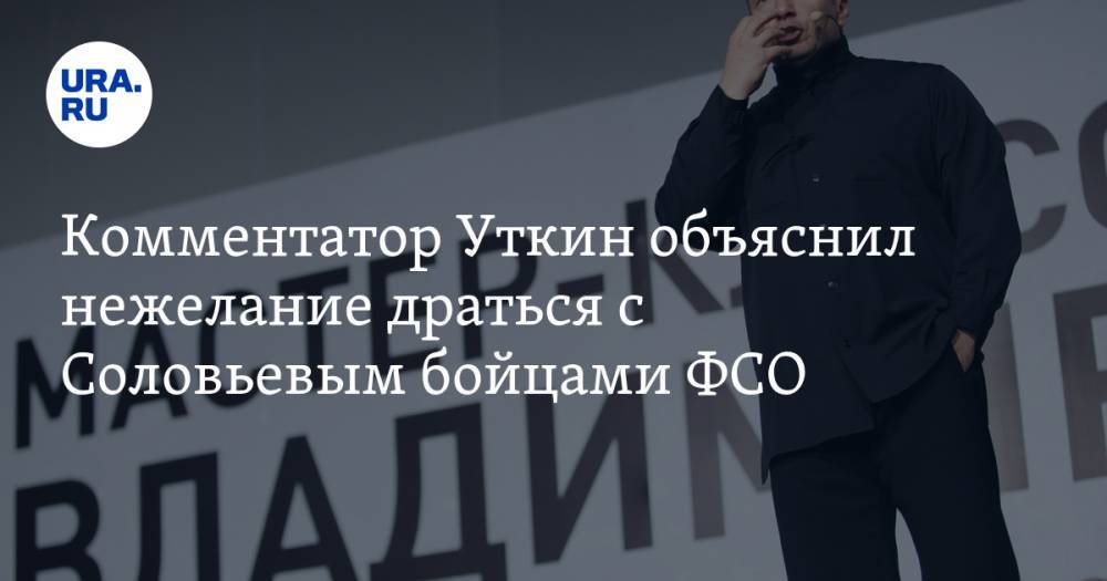 Комментатор Уткин объяснил нежелание драться с Соловьевым бойцами ФСО