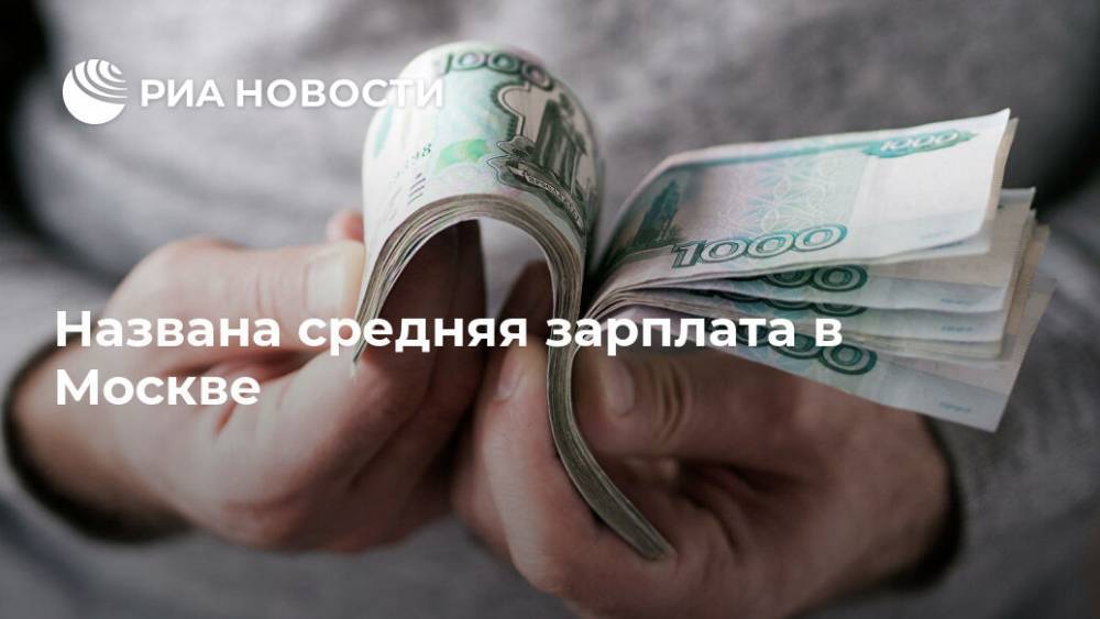 Названа средняя зарплата в Москве