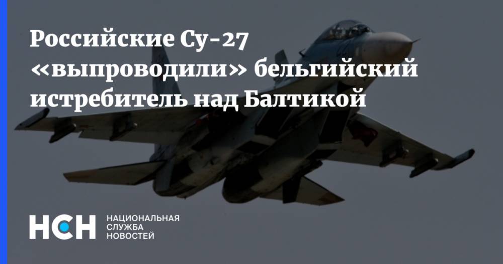 Российские Су-27 «выпроводили» бельгийский истребитель над Балтикой