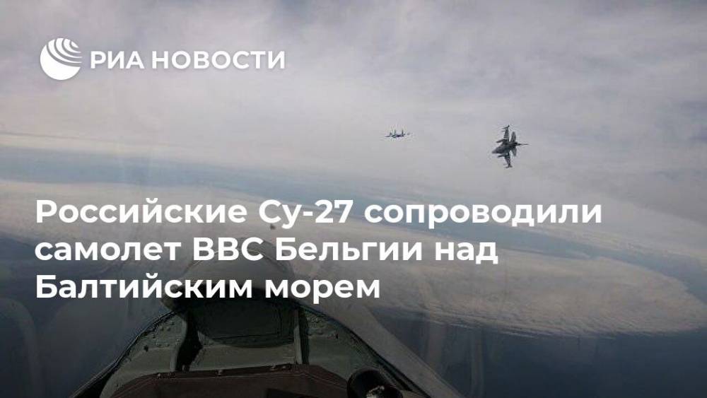 Российские Су-27 сопроводили самолет ВВС Бельгии над Балтийским морем