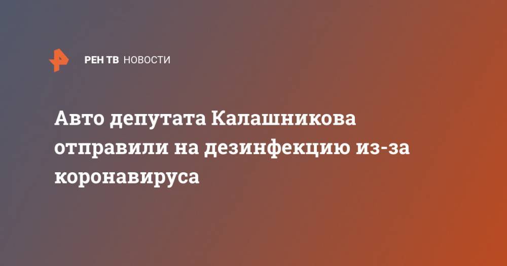 Авто депутата Калашникова отправили на дезинфекцию из-за коронавируса