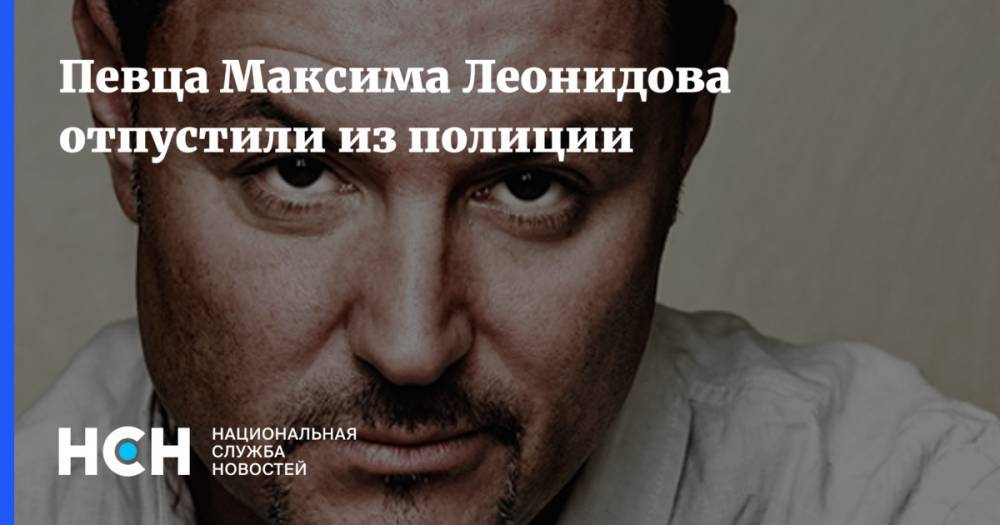Максим Леонидов - Певца Максима Леонидова отпустили из полиции - nsn.fm - Санкт-Петербург