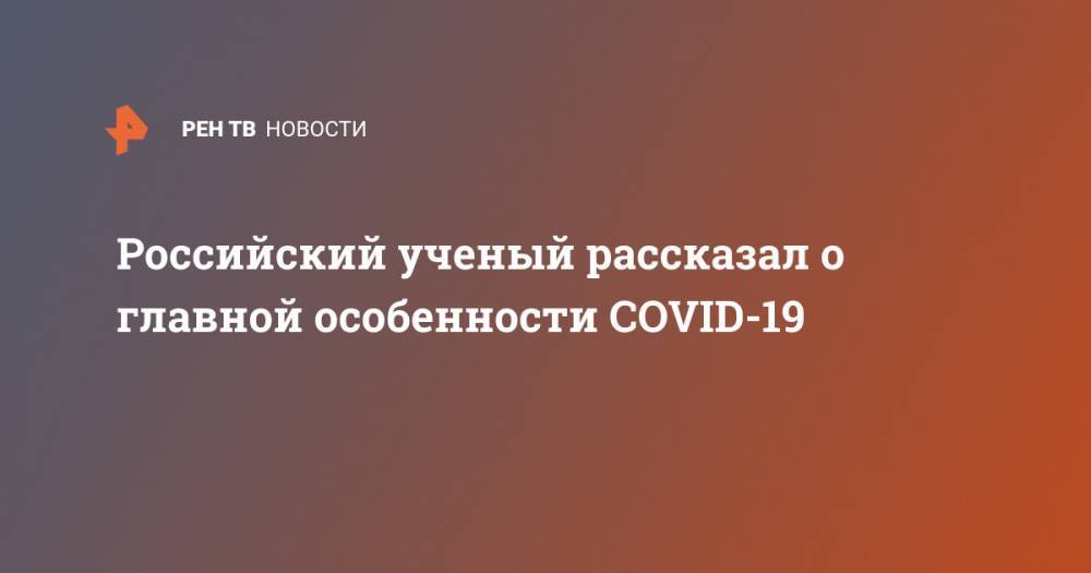 Российский ученый рассказал о главной особенности COVID-19