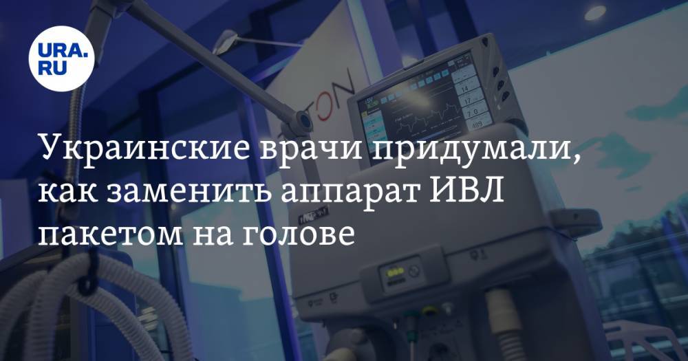 Украинские врачи придумали, как заменить аппарат ИВЛ пакетом на голове. ВИДЕО