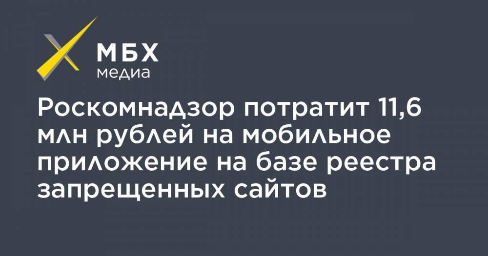 Роскомнадзор потратит 11,6 млн рублей на мобильное приложение на базе реестра запрещенных сайтов