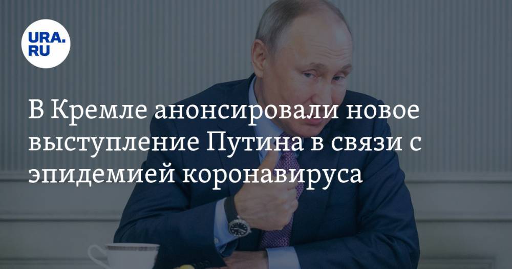В Кремле анонсировали новое выступление Путина в связи с эпидемией коронавируса