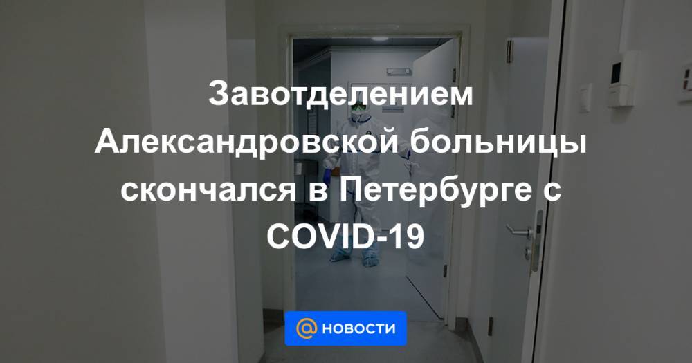 Завотделением Александровской больницы скончался в Петербурге с COVID-19