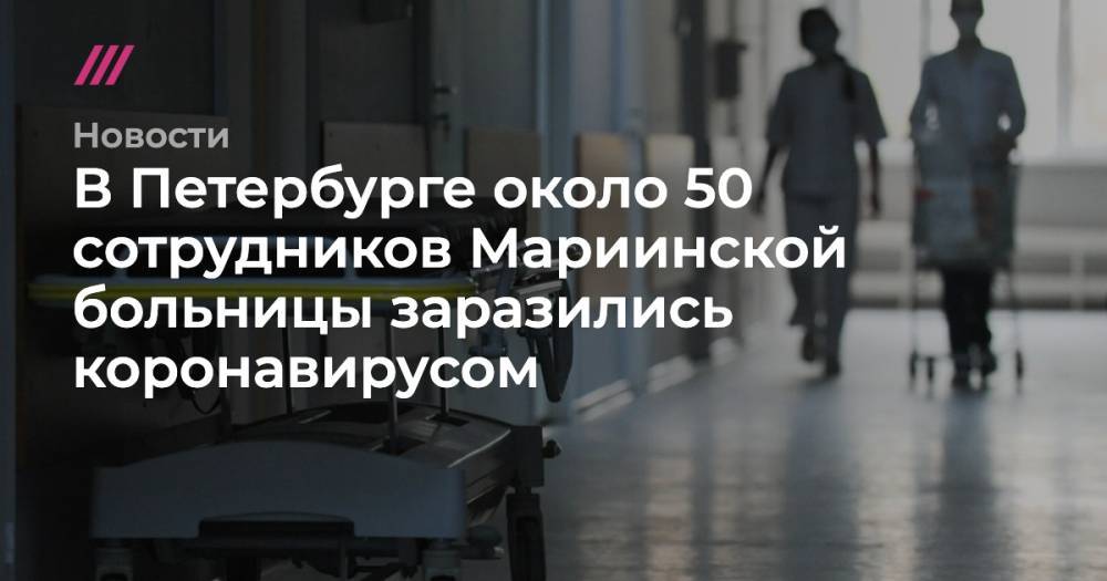 В Петербурге около 50 сотрудников Мариинской больницы заразились коронавирусом