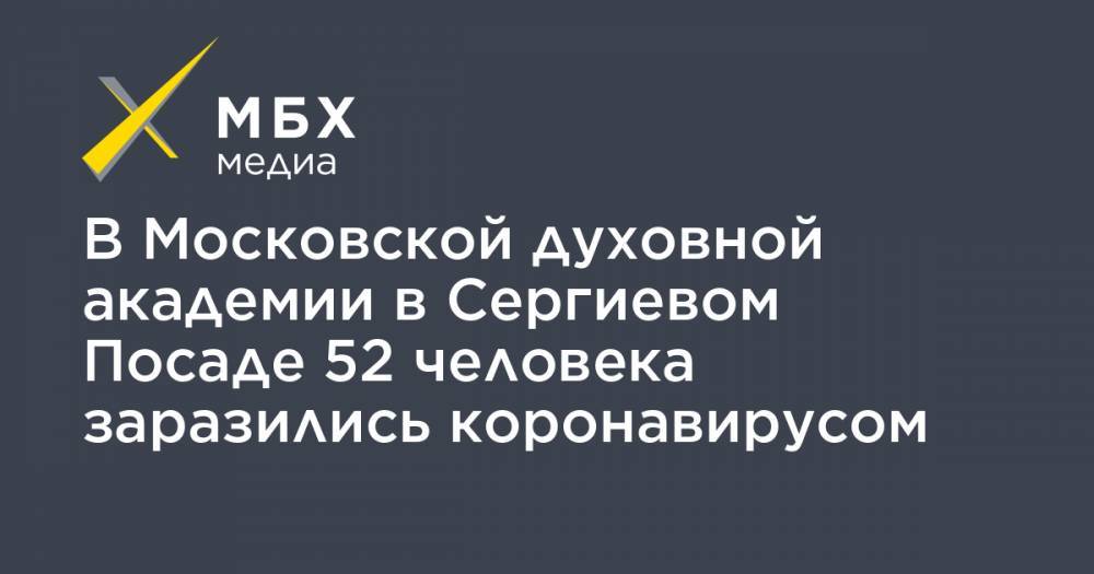 В Московской духовной академии в Сергиевом Посаде 52 человека заразились коронавирусом