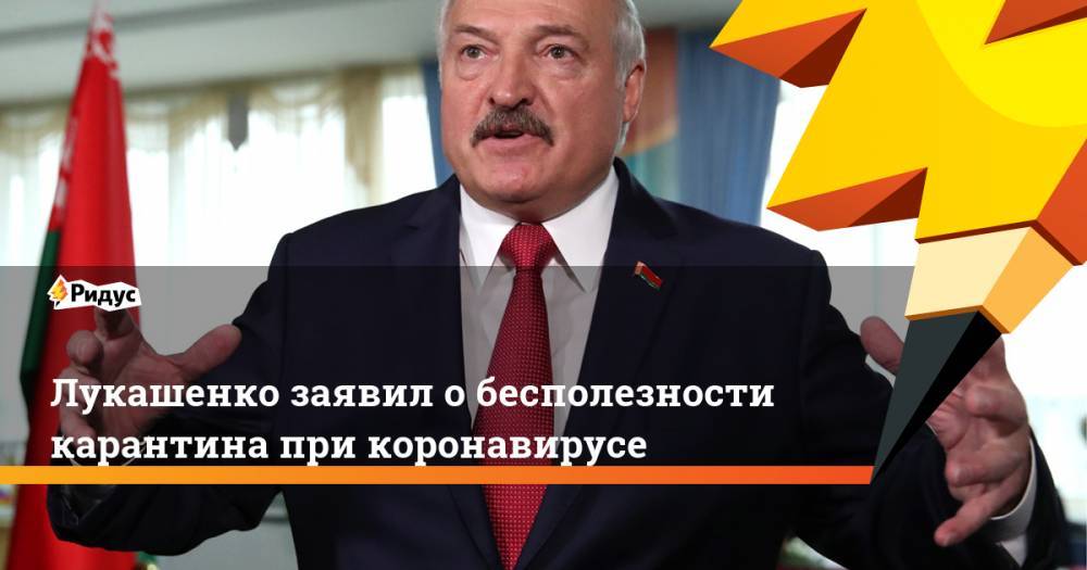Лукашенко заявил о бесполезности карантина при коронавирусе