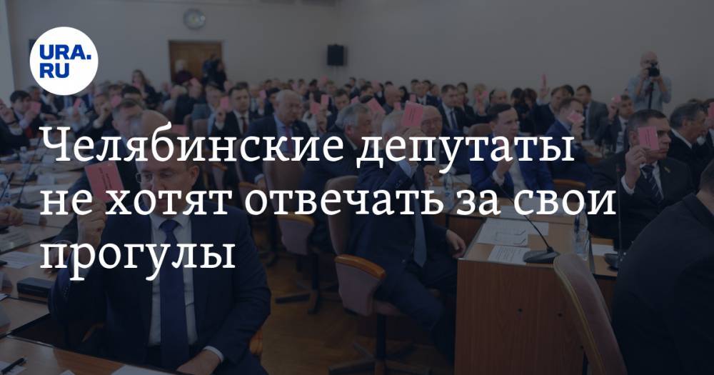 Челябинские депутаты не хотят отвечать за свои прогулы