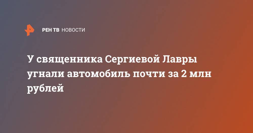 У священника Сергиевой Лавры угнали автомобиль почти за 2 млн рублей - ren.tv