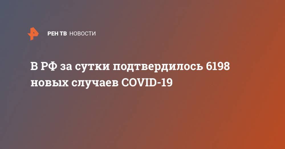 В РФ за сутки подтвердилось 6198 новых случаев COVID-19