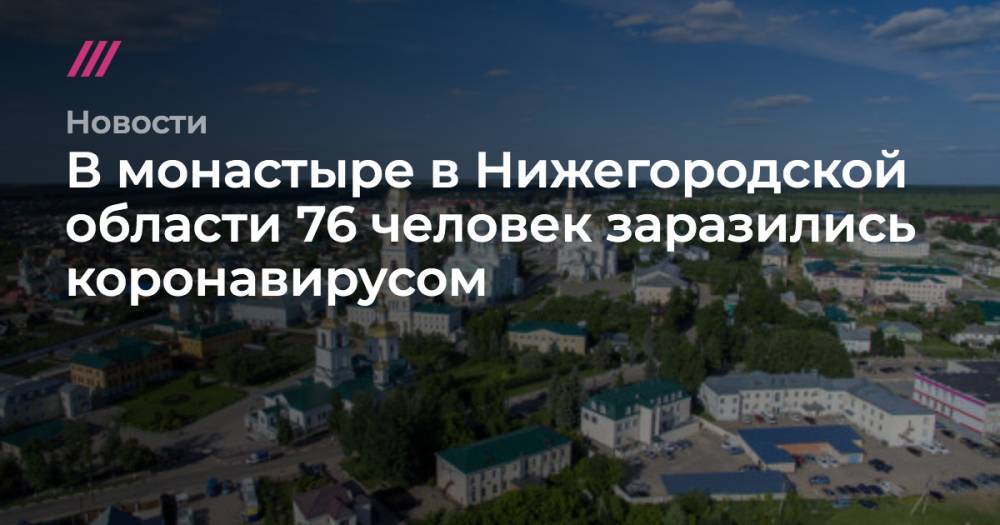 В монастыре в Нижегородской области 76 человек заразились коронавирусом