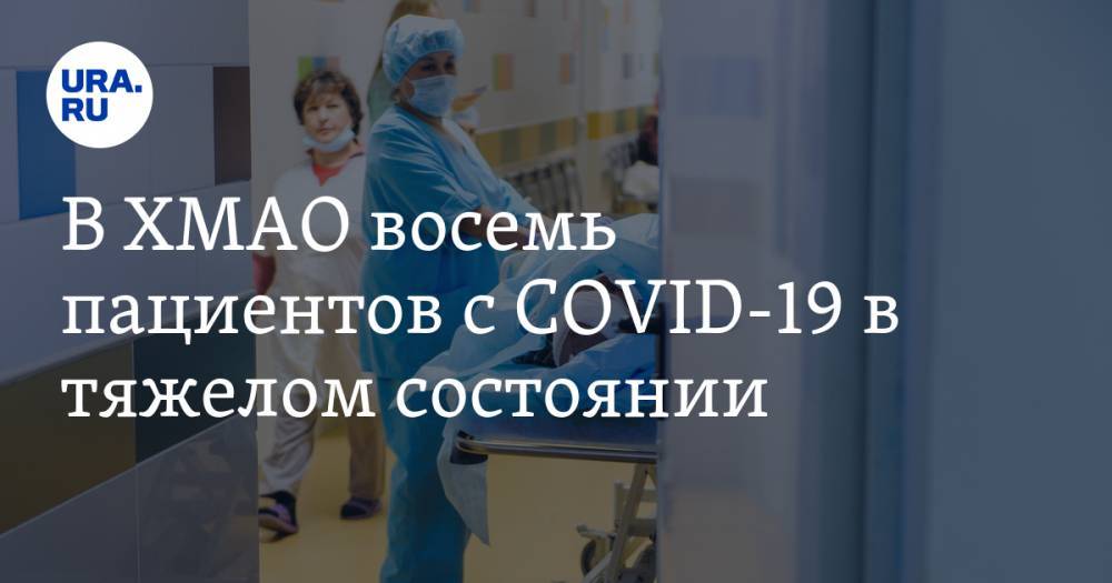 В ХМАО восемь пациентов с COVID-19 в тяжелом состоянии