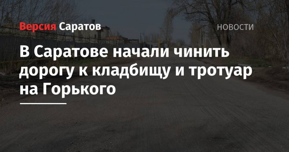 В Саратове начали чинить дорогу к кладбищу и тротуар на Горького