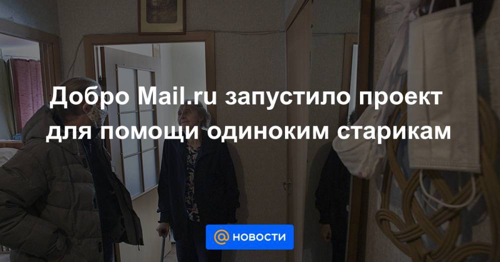 Добро Mail.ru запустило проект для помощи одиноким старикам