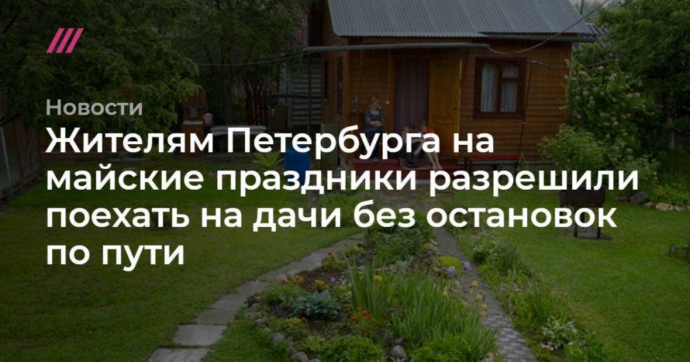 Жителям Петербурга на майские праздники разрешили поехать на дачи без остановок по пути