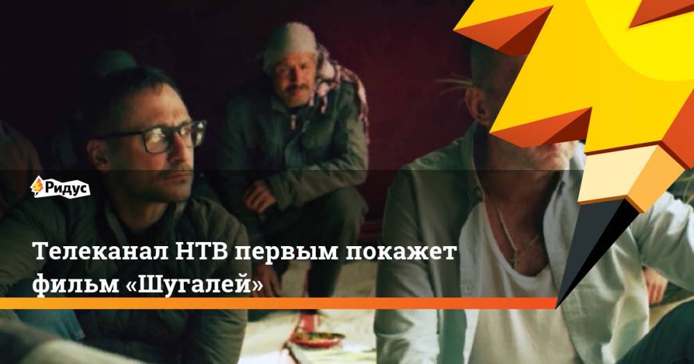 Телеканал НТВ первым покажет фильм «Шугалей»
