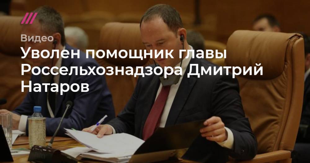Уволен помощник главы Россельхознадзора Дмитрий Натаров