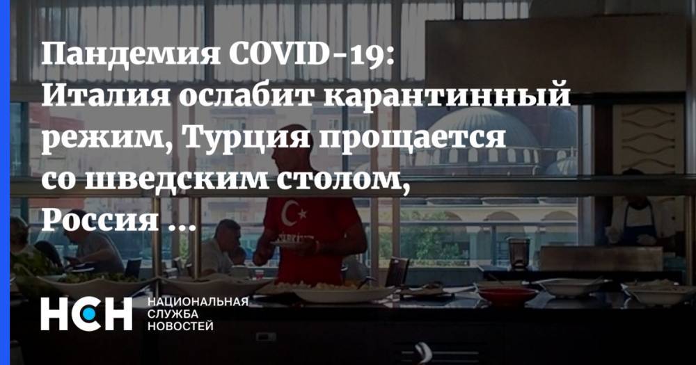 Пандемия COVID-19: Италия ослабит карантинный режим, Турция прощается со шведским столом, Россия ждет обращения президента