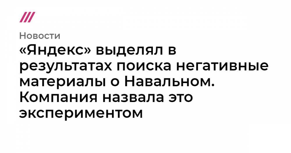 «Яндекс» выделял в результатах поиска негативные материалы о Навальном. Компания назвала это экспериментом