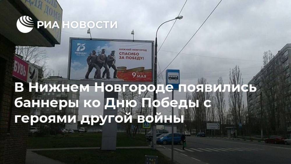 В Нижнем Новгороде появились баннеры ко Дню Победы с героями другой войны