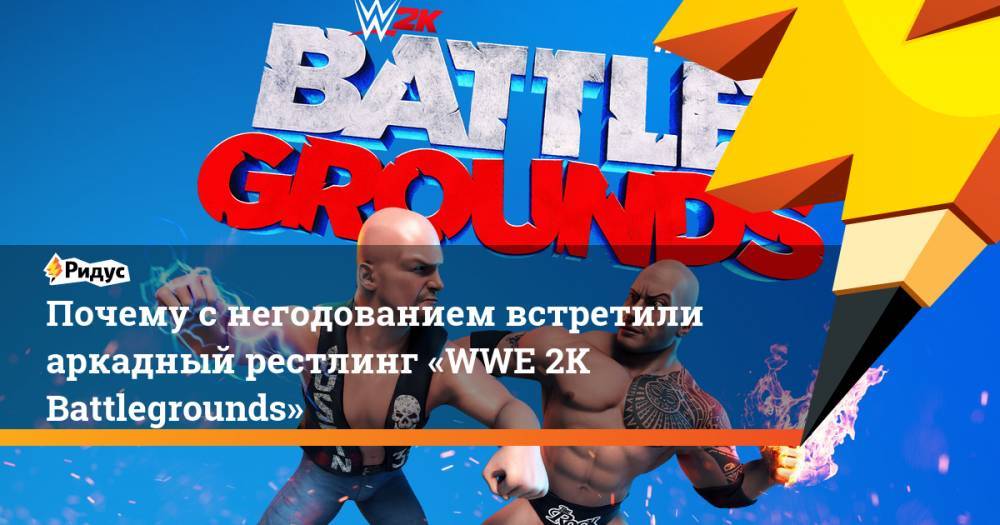Почему с негодованием встретили аркадный рестлинг «WWE 2K Battlegrounds»