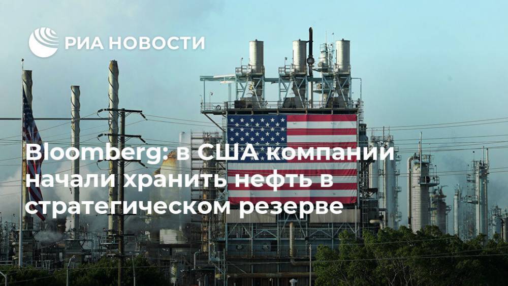 Bloomberg: в США компании начали хранить нефть в стратегическом резерве