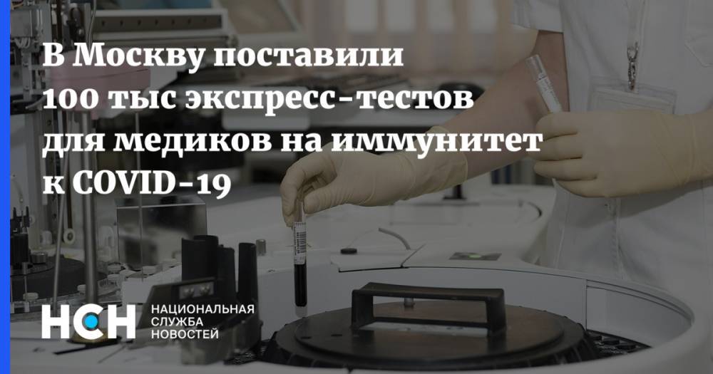 В Москву поставили 100 тыс экспресс-тестов для медиков на иммунитет к COVID-19