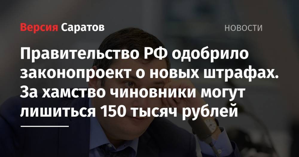 Правительство РФ одобрило законопроект о новых штрафах. За хамство чиновники могут лишиться 150 тысяч рублей