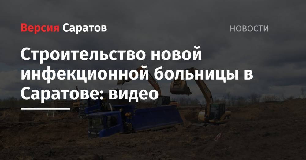 Строительство новой инфекционной больницы в Саратовской области: видео